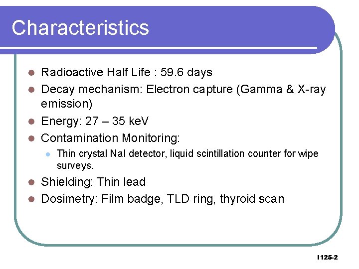 Characteristics Radioactive Half Life : 59. 6 days l Decay mechanism: Electron capture (Gamma