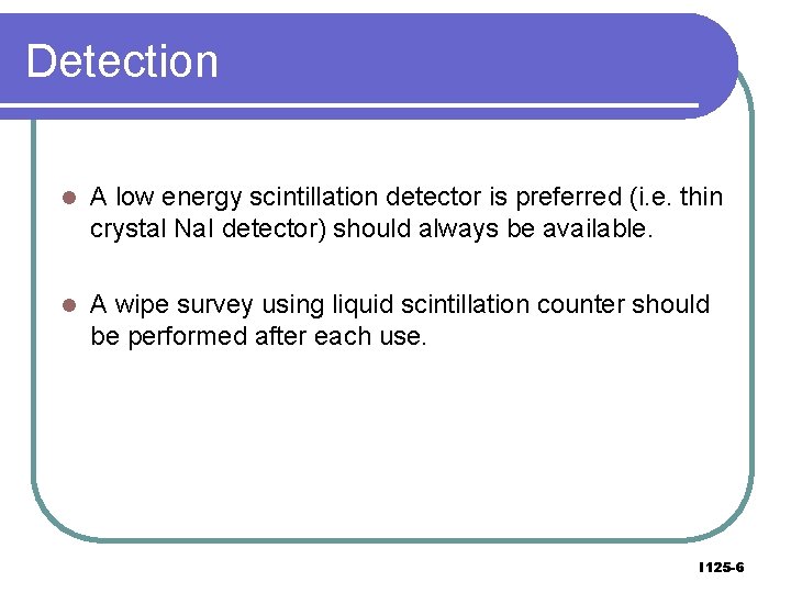 Detection l A low energy scintillation detector is preferred (i. e. thin crystal Na.