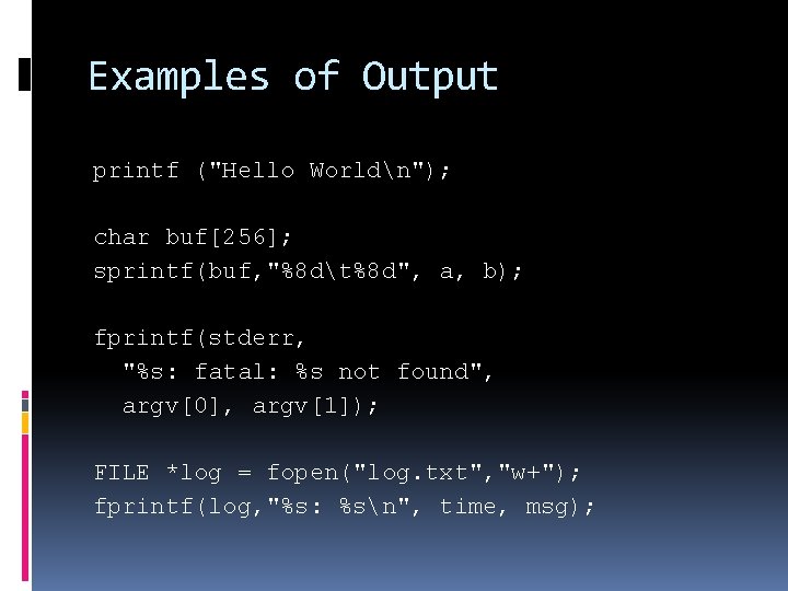 Examples of Output printf ("Hello Worldn"); char buf[256]; sprintf(buf, "%8 dt%8 d", a, b);