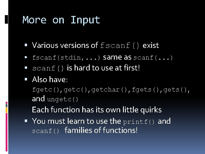 More on Input Various versions of fscanf() exist fscanf(stdin, . . . ) same