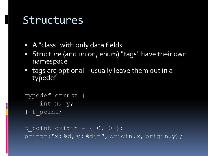 Structures A "class" with only data fields Structure (and union, enum) "tags" have their