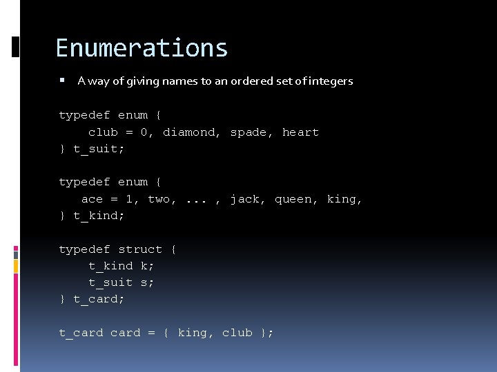Enumerations A way of giving names to an ordered set of integers typedef enum