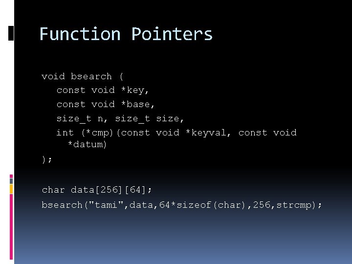Function Pointers void bsearch ( const void *key, const void *base, size_t n, size_t