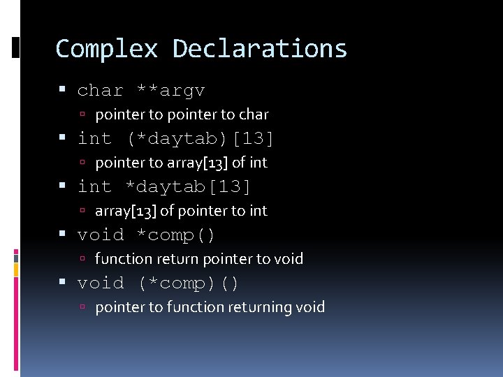 Complex Declarations char **argv pointer to char int (*daytab)[13] pointer to array[13] of int