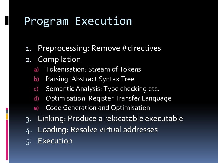 Program Execution 1. Preprocessing: Remove #directives 2. Compilation a) b) c) d) e) Tokenisation: