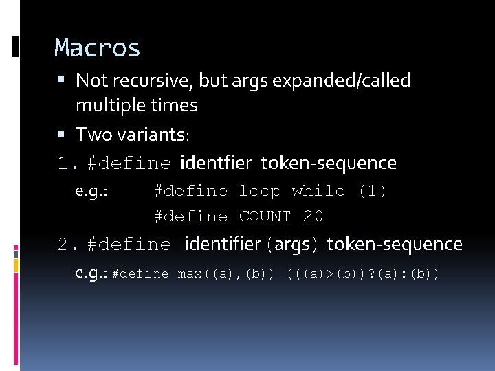 Macros Not recursive, but args expanded/called multiple times Two variants: 1. #define identfier token-sequence