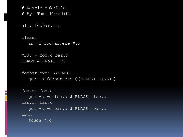 # Sample Makefile # By: Tami Meredith all: foobar. exe clean: rm –f foobar.