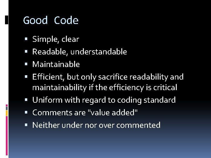 Good Code Simple, clear Readable, understandable Maintainable Efficient, but only sacrifice readability and maintainability