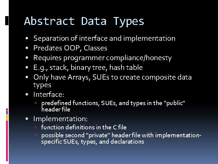 Abstract Data Types Separation of interface and implementation Predates OOP, Classes Requires programmer compliance/honesty