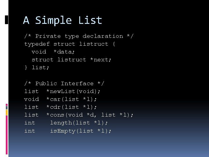 A Simple List /* Private type declaration */ typedef struct listruct { void *data;