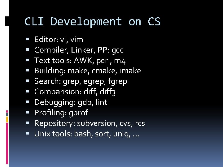 CLI Development on CS Editor: vi, vim Compiler, Linker, PP: gcc Text tools: AWK,