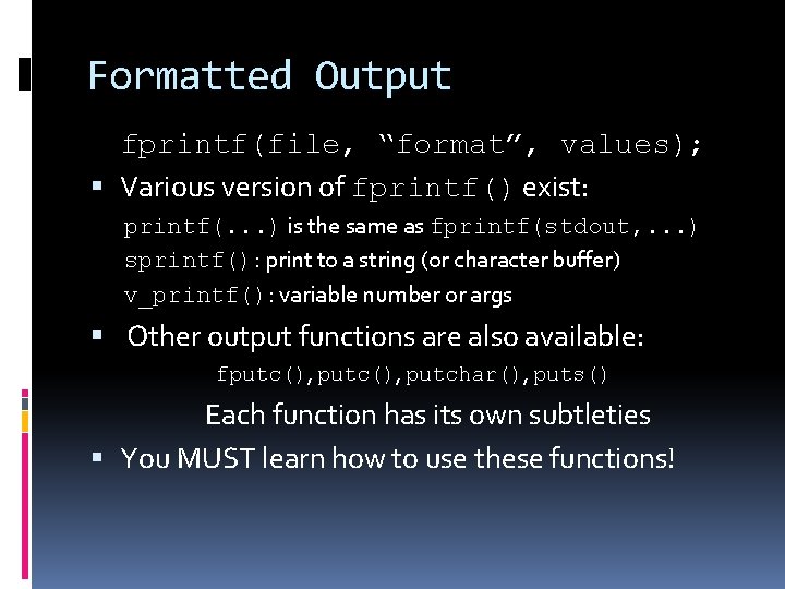 Formatted Output fprintf(file, “format”, values); Various version of fprintf() exist: printf(. . . )