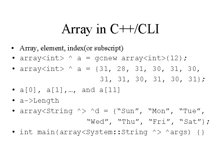 Array in C++/CLI • Array, element, index(or subscript) • array<int> ^ a = gcnew