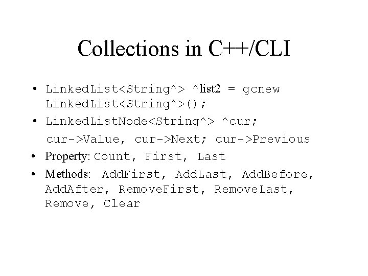 Collections in C++/CLI • Linked. List<String^> ^list 2 = gcnew Linked. List<String^>(); • Linked.
