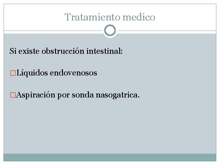 Tratamiento medico Si existe obstrucción intestinal: �Líquidos endovenosos �Aspiración por sonda nasogatrica. Tratamiento medico Si existe obstrucción intestinal: �Líquidos endovenosos �Aspiración por sonda nasogatrica.