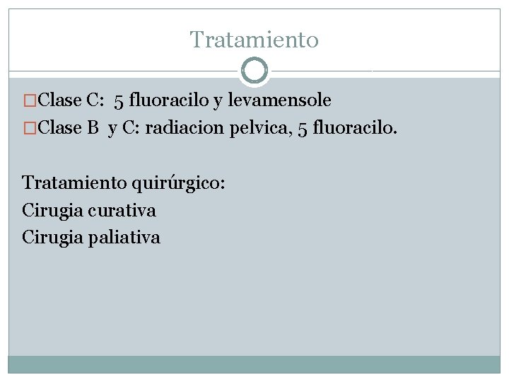 Tratamiento �Clase C: 5 fluoracilo y levamensole �Clase B y C: radiacion pelvica, 5 Tratamiento �Clase C: 5 fluoracilo y levamensole �Clase B y C: radiacion pelvica, 5