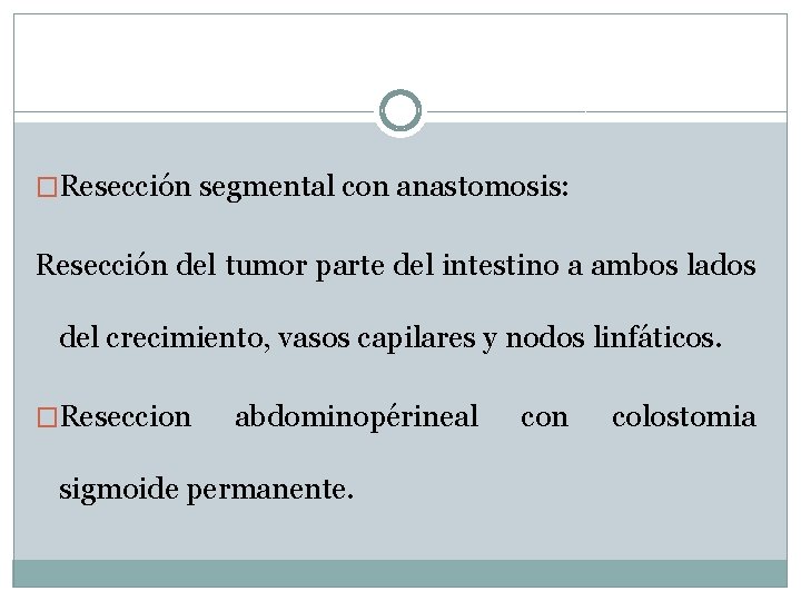 �Resección segmental con anastomosis: Resección del tumor parte del intestino a ambos lados del �Resección segmental con anastomosis: Resección del tumor parte del intestino a ambos lados del