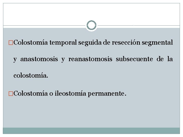 �Colostomía temporal seguida de resección segmental y anastomosis y reanastomosis subsecuente de la colostomía. �Colostomía temporal seguida de resección segmental y anastomosis y reanastomosis subsecuente de la colostomía.