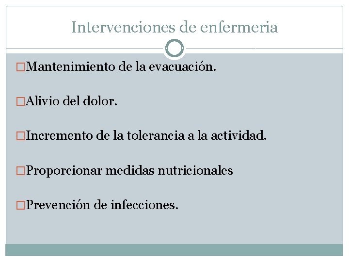 Intervenciones de enfermeria �Mantenimiento de la evacuación. �Alivio del dolor. �Incremento de la tolerancia Intervenciones de enfermeria �Mantenimiento de la evacuación. �Alivio del dolor. �Incremento de la tolerancia