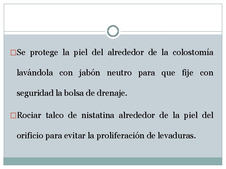 �Se protege la piel del alrededor de la colostomía lavándola con jabón neutro para �Se protege la piel del alrededor de la colostomía lavándola con jabón neutro para
