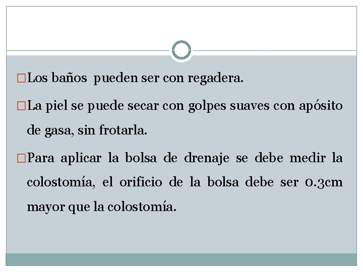 �Los baños pueden ser con regadera. �La piel se puede secar con golpes suaves �Los baños pueden ser con regadera. �La piel se puede secar con golpes suaves