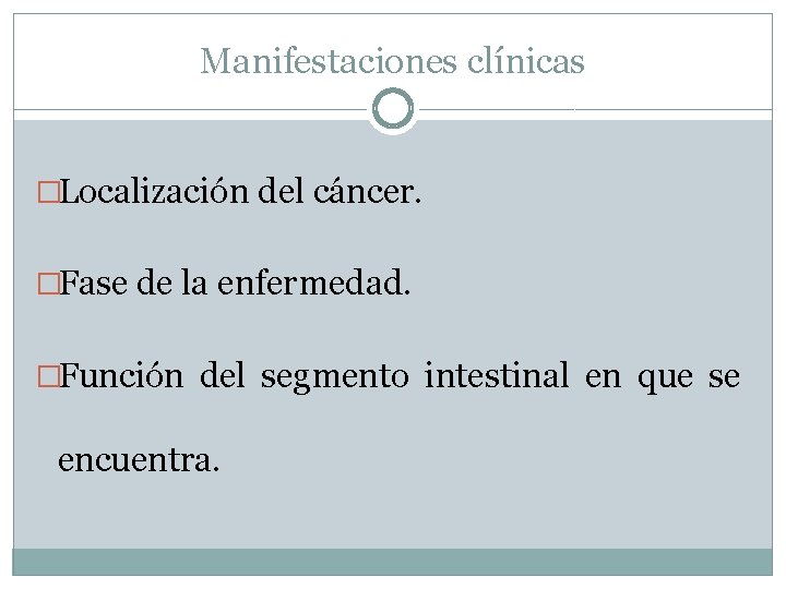 Manifestaciones clínicas �Localización del cáncer. �Fase de la enfermedad. �Función del segmento intestinal en Manifestaciones clínicas �Localización del cáncer. �Fase de la enfermedad. �Función del segmento intestinal en