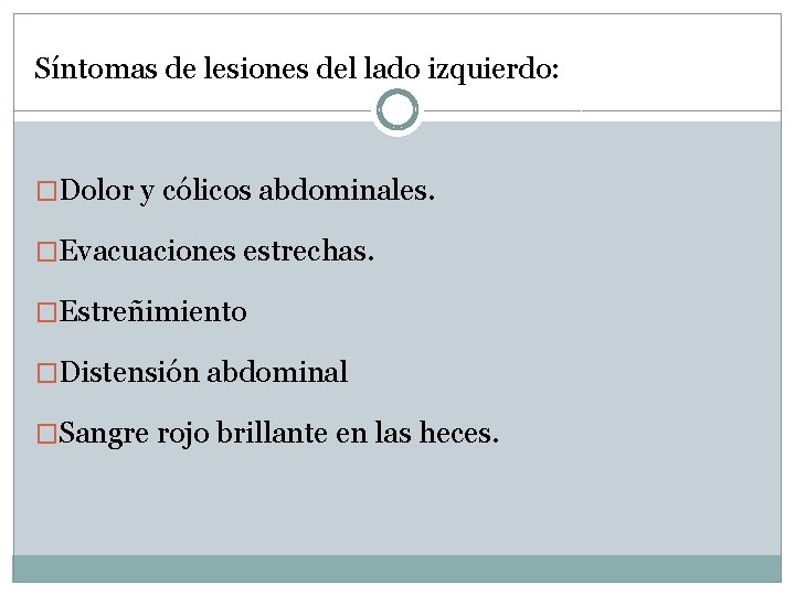 Síntomas de lesiones del lado izquierdo: �Dolor y cólicos abdominales. �Evacuaciones estrechas. �Estreñimiento �Distensión Síntomas de lesiones del lado izquierdo: �Dolor y cólicos abdominales. �Evacuaciones estrechas. �Estreñimiento �Distensión