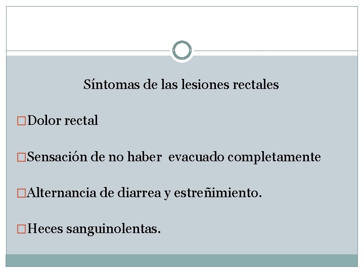 Síntomas de las lesiones rectales �Dolor rectal �Sensación de no haber evacuado completamente �Alternancia Síntomas de las lesiones rectales �Dolor rectal �Sensación de no haber evacuado completamente �Alternancia