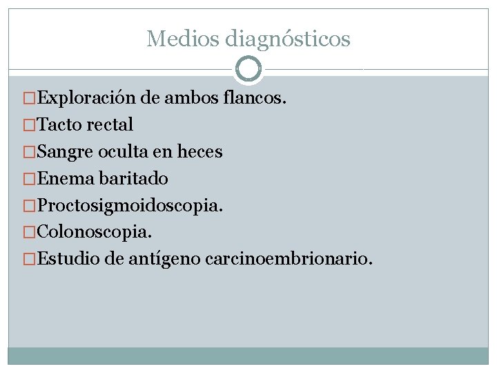 Medios diagnósticos �Exploración de ambos flancos. �Tacto rectal �Sangre oculta en heces �Enema baritado Medios diagnósticos �Exploración de ambos flancos. �Tacto rectal �Sangre oculta en heces �Enema baritado