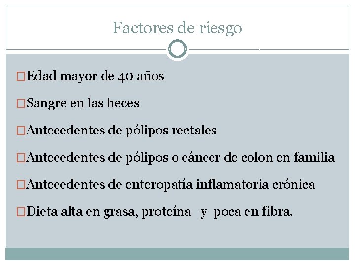 Factores de riesgo �Edad mayor de 40 años �Sangre en las heces �Antecedentes de Factores de riesgo �Edad mayor de 40 años �Sangre en las heces �Antecedentes de