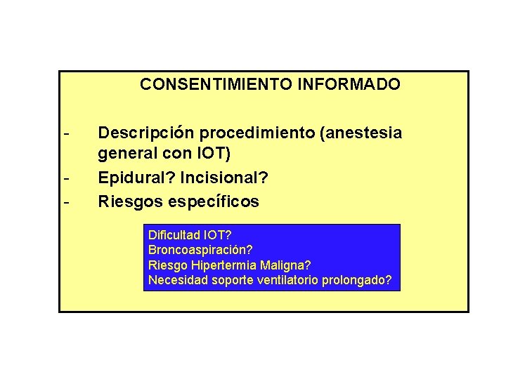 CONSENTIMIENTO INFORMADO - Descripción procedimiento (anestesia general con IOT) Epidural? Incisional? Riesgos específicos Dificultad