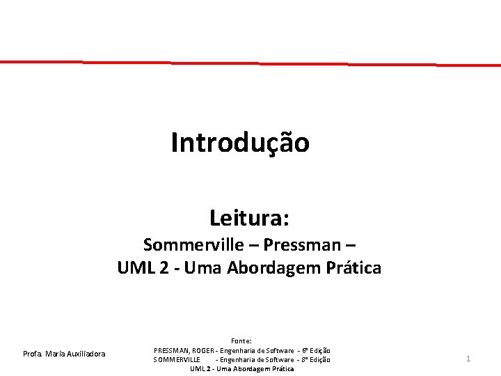 Introdução Leitura: Sommerville – Pressman – UML 2 - Uma Abordagem Prática Profa. Maria