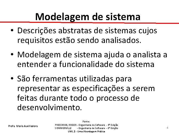 Modelagem de sistema • Descrições abstratas de sistemas cujos requisitos estão sendo analisados. •