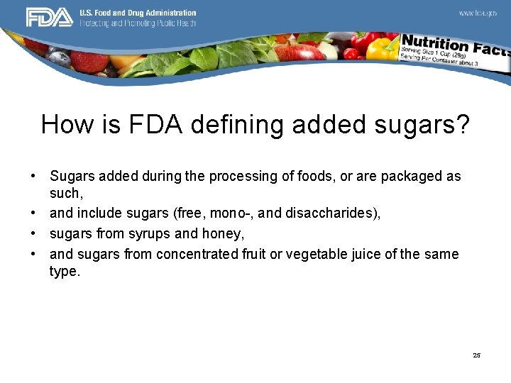 How is FDA defining added sugars? • Sugars added during the processing of foods,