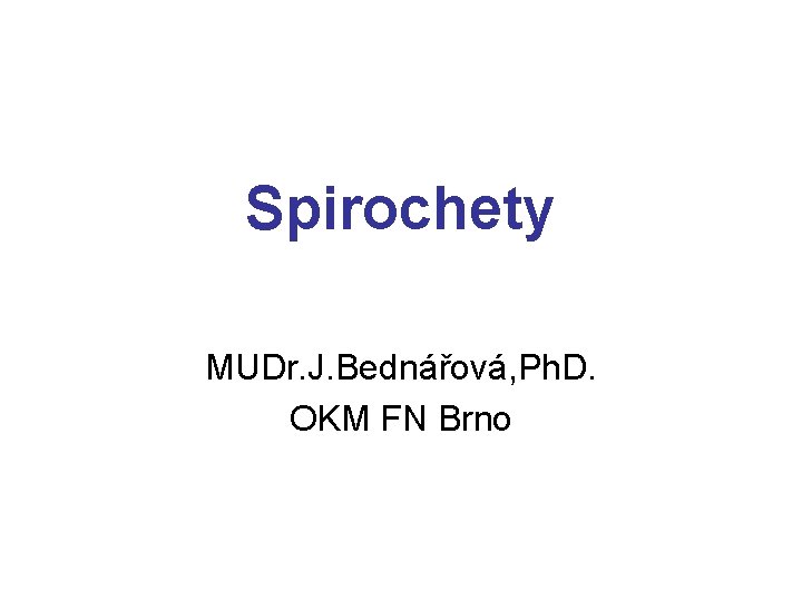 Spirochety MUDr. J. Bednářová, Ph. D. OKM FN Brno 