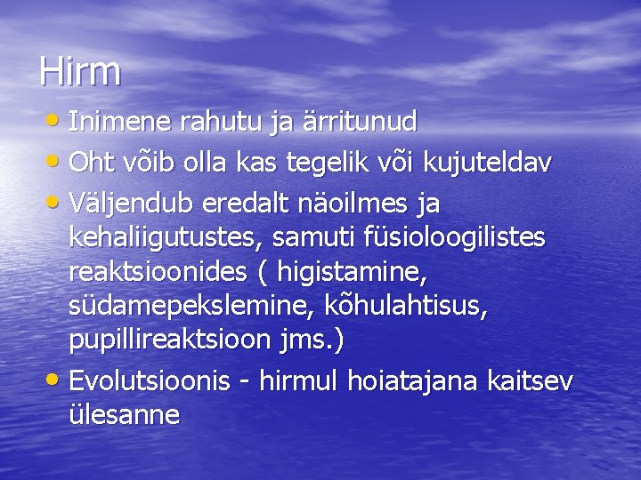 Hirm • Inimene rahutu ja ärritunud • Oht võib olla kas tegelik või kujuteldav Hirm • Inimene rahutu ja ärritunud • Oht võib olla kas tegelik või kujuteldav