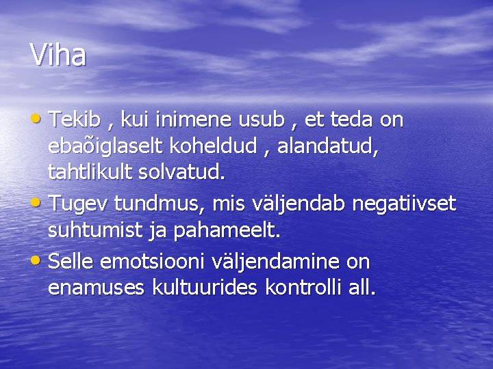 Viha • Tekib , kui inimene usub , et teda on ebaõiglaselt koheldud , Viha • Tekib , kui inimene usub , et teda on ebaõiglaselt koheldud ,