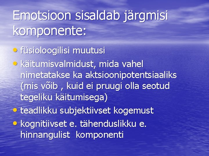 Emotsioon sisaldab järgmisi komponente: • füsioloogilisi muutusi • käitumisvalmidust, mida vahel nimetatakse ka aktsioonipotentsiaaliks Emotsioon sisaldab järgmisi komponente: • füsioloogilisi muutusi • käitumisvalmidust, mida vahel nimetatakse ka aktsioonipotentsiaaliks