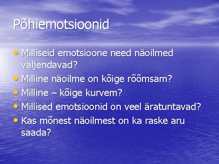 Põhiemotsioonid • Milliseid emotsioone need näoilmed väljendavad? • Milline näoilme on kõige rõõmsam? • Põhiemotsioonid • Milliseid emotsioone need näoilmed väljendavad? • Milline näoilme on kõige rõõmsam? •