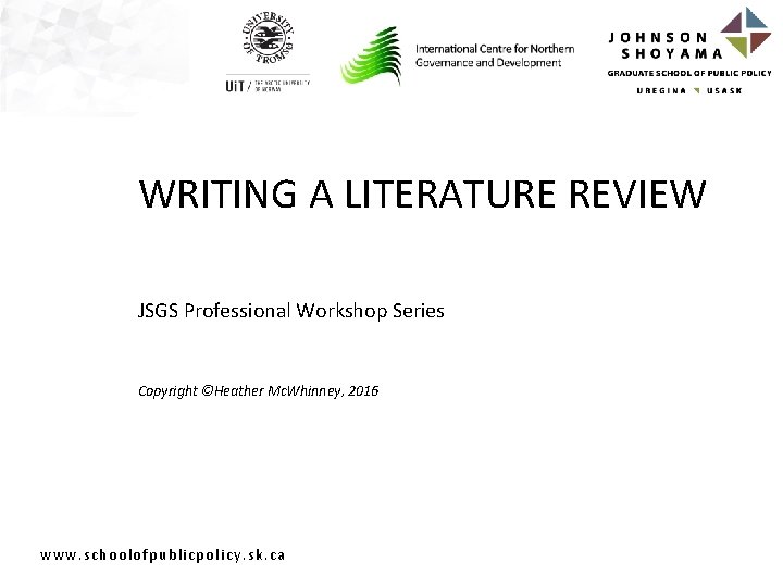 WRITING A LITERATURE REVIEW JSGS Professional Workshop Series Copyright ©Heather Mc. Whinney, 2016 www.