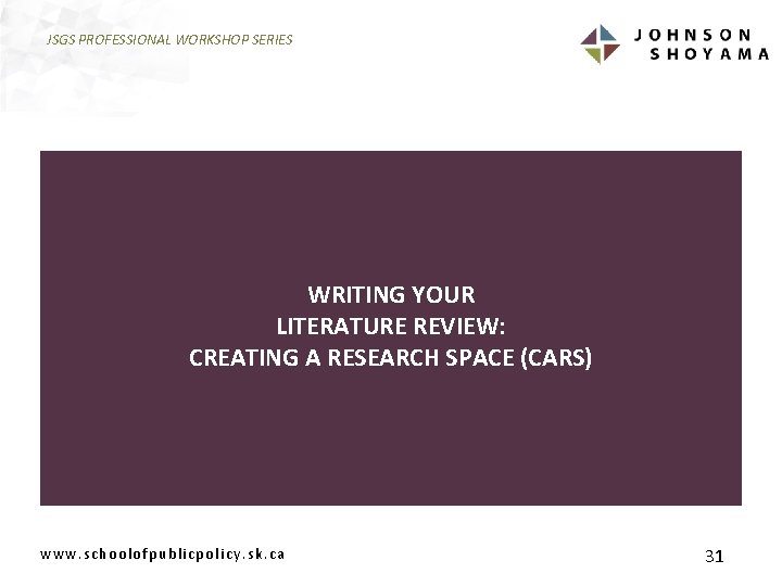 JSGS PROFESSIONAL WORKSHOP SERIES WRITING YOUR LITERATURE REVIEW: CREATING A RESEARCH SPACE (CARS) www.