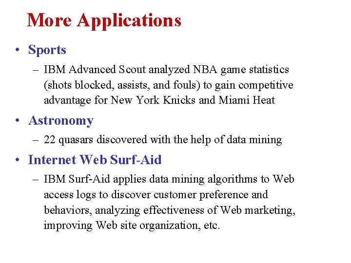 More Applications • Sports – IBM Advanced Scout analyzed NBA game statistics (shots blocked,