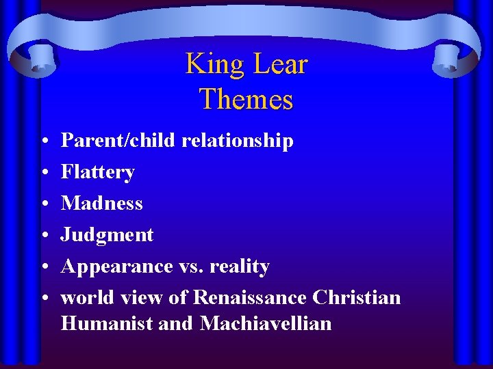 King Lear Themes • • • Parent/child relationship Flattery Madness Judgment Appearance vs. reality