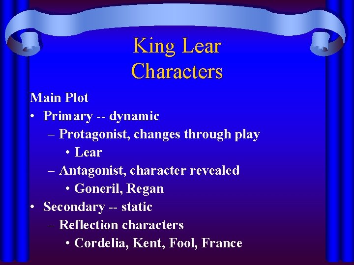 King Lear Characters Main Plot • Primary -- dynamic – Protagonist, changes through play