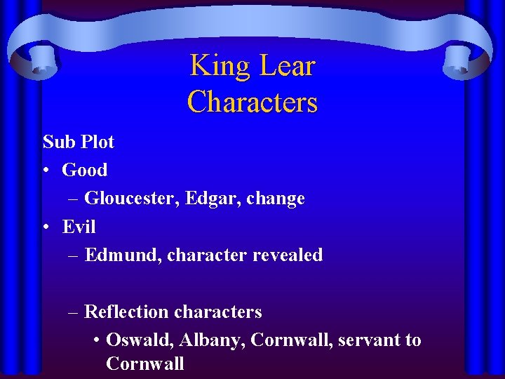 King Lear Characters Sub Plot • Good – Gloucester, Edgar, change • Evil –