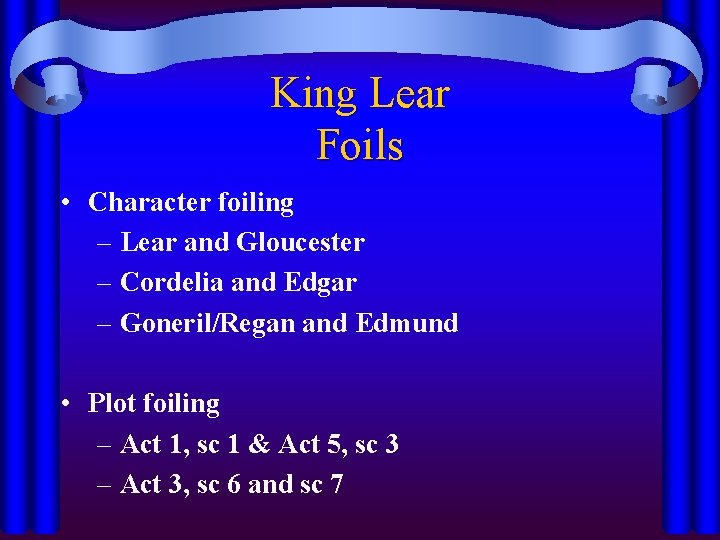 King Lear Foils • Character foiling – Lear and Gloucester – Cordelia and Edgar