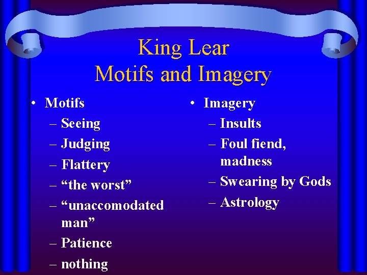 King Lear Motifs and Imagery • Motifs – Seeing – Judging – Flattery –