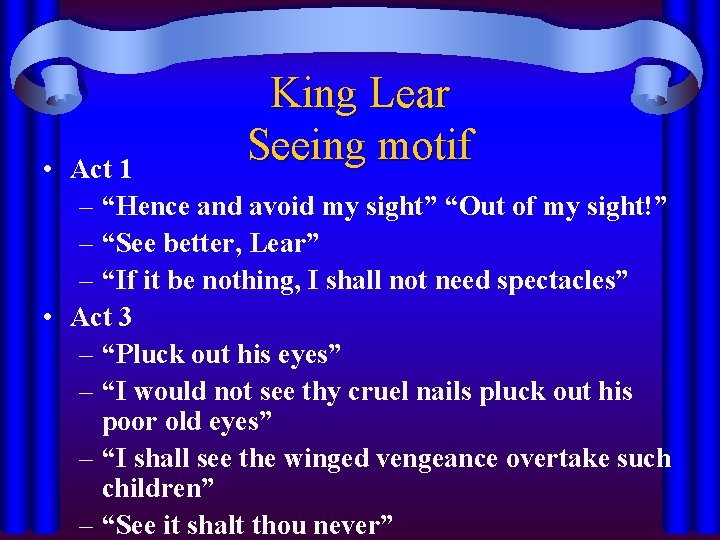 King Lear Seeing motif • Act 1 – “Hence and avoid my sight” “Out