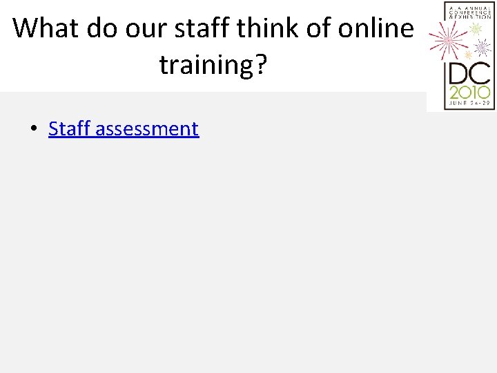 What do our staff think of online training? • Staff assessment 