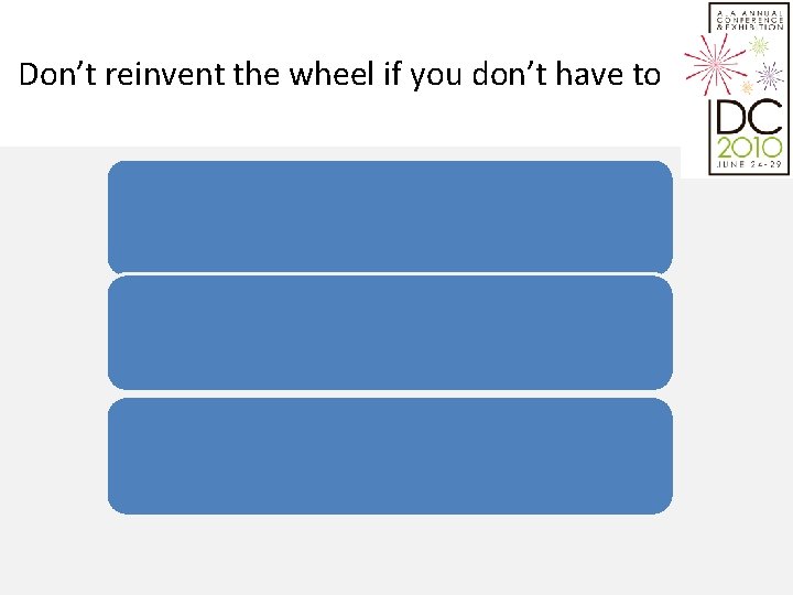 Don’t reinvent the wheel if you don’t have to Gather training tools from: •